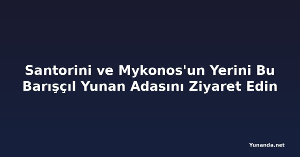 Santorini ve Mykonos'un Yerini Bu Barışçıl Yunan Adasını Ziyaret Edin