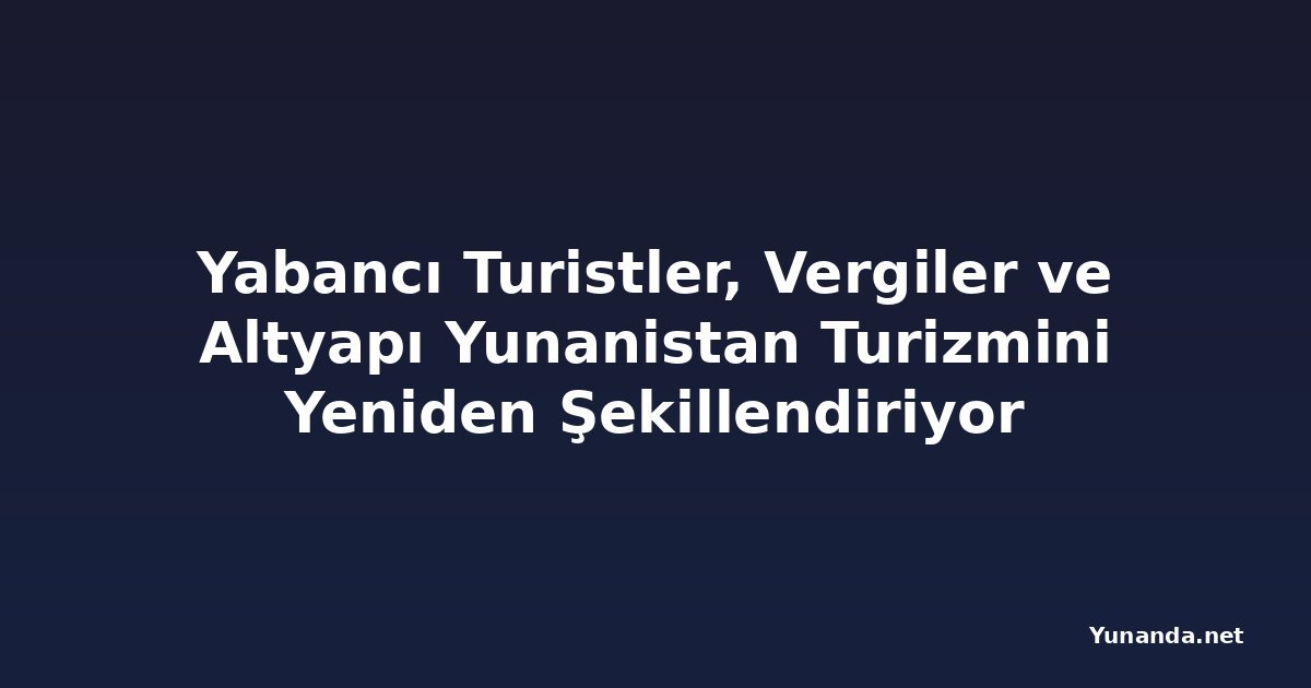 Yabancı Turistler, Vergiler ve Altyapı Yunanistan Turizmini Yeniden Şekillendiriyor