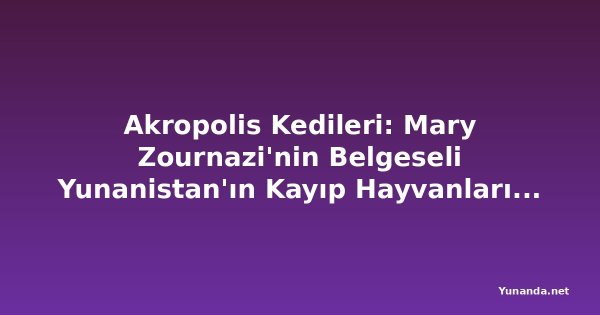 Akropolis Kedileri: Mary Zournazi'nin Belgeseli Yunanistan'ın Kayıp Hayvanlarını, İyilikseverliğini ve İnsanlığını Araştırıyor