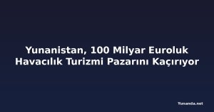 Yunanistan, 100 Milyar Euroluk Havacılık Turizmi Pazarını Kaçırıyor