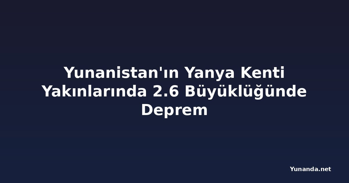 Yunanistan'ın Yanya Kenti Yakınlarında 2.6 Büyüklüğünde Deprem