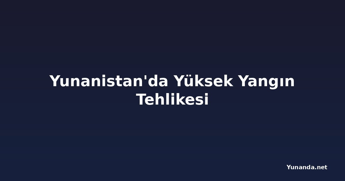 Yunanistan'da Yüksek Yangın Tehlikesi