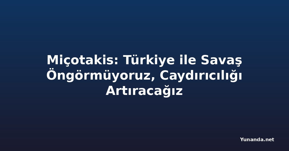 Miçotakis: Türkiye ile Savaş Öngörmüyoruz, Caydırıcılığı Artıracağız