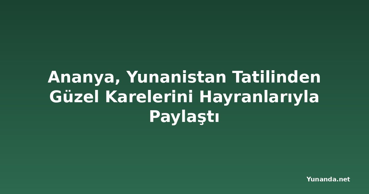 Ananya, Yunanistan Tatilinden Güzel Karelerini Hayranlarıyla Paylaştı