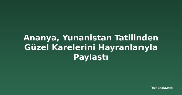Ananya, Yunanistan Tatilinden Güzel Karelerini Hayranlarıyla Paylaştı
