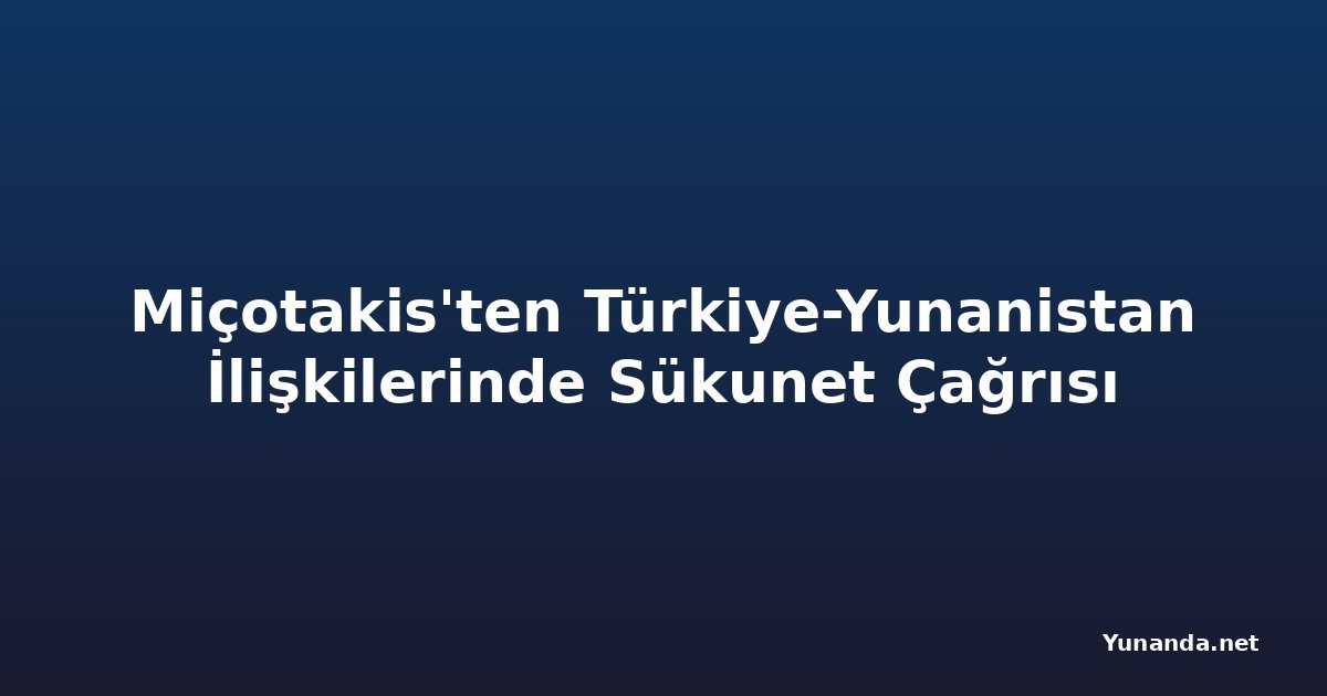 Miçotakis'ten Türkiye-Yunanistan İlişkilerinde Sükunet Çağrısı