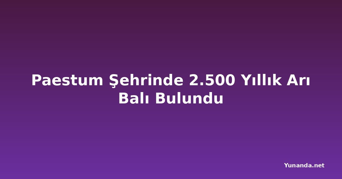 Paestum Şehrinde 2.500 Yıllık Arı Balı Bulundu