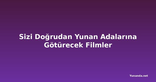 Sizi Doğrudan Yunan Adalarına Götürecek Filmler