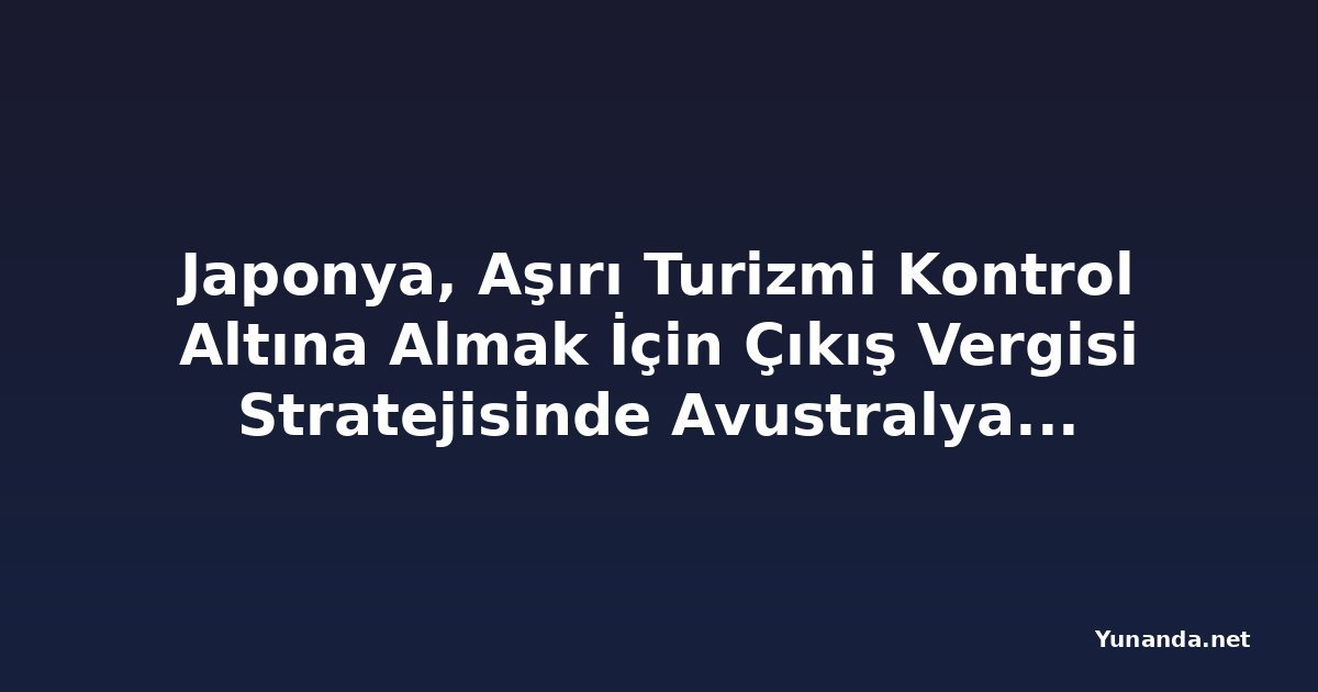 Japonya, Aşırı Turizmi Kontrol Altına Almak İçin Çıkış Vergisi Stratejisinde Avustralya, Yeni Zelanda, İtalya, Yunanistan ve Diğerlerini Geride Bıraktı: 2026'da Uygulanacak Yeni Politika Sürdürülebilir Seyahatin Geleceği Olabilir mi?
