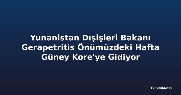 Yunanistan Dışişleri Bakanı Gerapetritis Önümüzdeki Hafta Güney Kore'ye Gidiyor