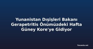 Yunanistan Dışişleri Bakanı Gerapetritis Önümüzdeki Hafta Güney Kore'ye Gidiyor