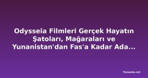 Odysseia Filmleri Gerçek Hayatın Şatoları, Mağaraları ve Yunanistan'dan Fas'a Kadar Adalarda Çekildi