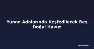 Yunan Adalarında Keşfedilecek Beş Doğal Havuz