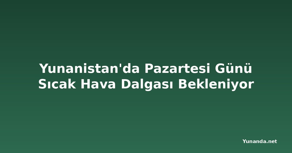 Yunanistan'da Pazartesi Günü Sıcak Hava Dalgası Bekleniyor
