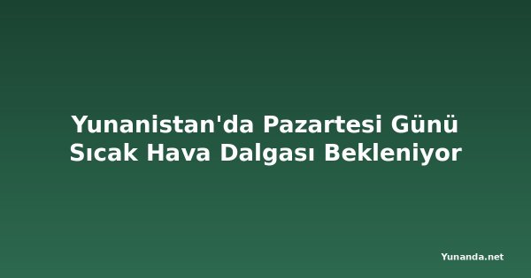 Yunanistan'da Pazartesi Günü Sıcak Hava Dalgası Bekleniyor