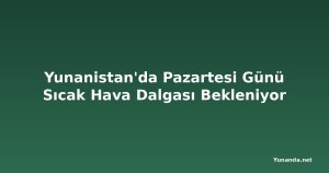 Yunanistan'da Pazartesi Günü Sıcak Hava Dalgası Bekleniyor