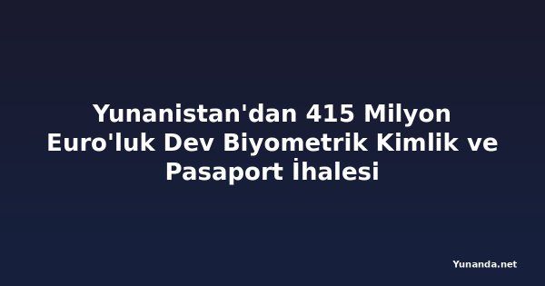 Yunanistan'dan 415 Milyon Euro'luk Dev Biyometrik Kimlik ve Pasaport İhalesi