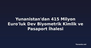 Yunanistan'dan 415 Milyon Euro'luk Dev Biyometrik Kimlik ve Pasaport İhalesi
