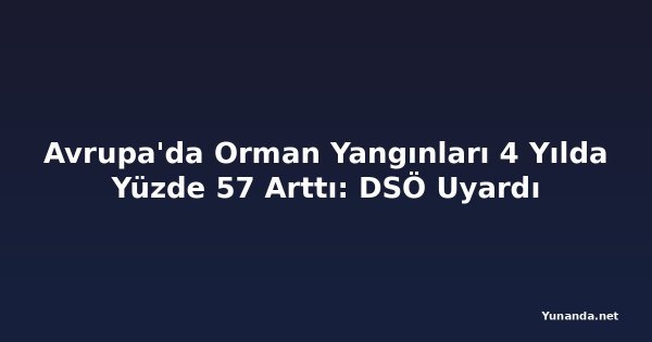 Avrupa'da Orman Yangınları 4 Yılda Yüzde 57 Arttı: DSÖ Uyardı