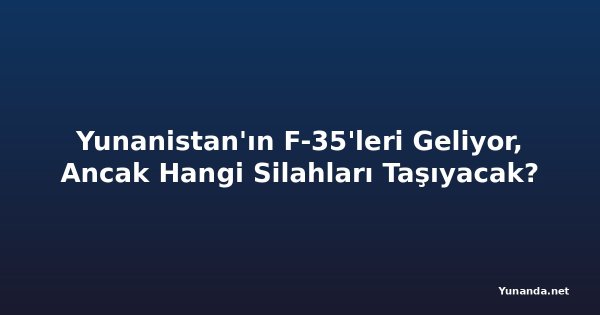 Yunanistan'ın F-35'leri Geliyor, Ancak Hangi Silahları Taşıyacak?