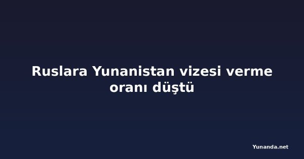 Ruslara Yunanistan vizesi verme oranı düştü