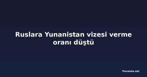 Ruslara Yunanistan vizesi verme oranı düştü