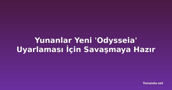 Yunanlar Yeni 'Odysseia' Uyarlaması İçin Savaşmaya Hazır
