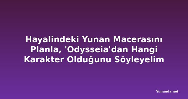 Hayalindeki Yunan Macerasını Planla, 'Odysseia'dan Hangi Karakter Olduğunu Söyleyelim