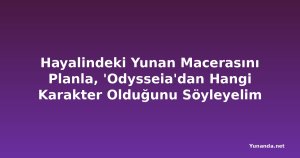 Hayalindeki Yunan Macerasını Planla, 'Odysseia'dan Hangi Karakter Olduğunu Söyleyelim