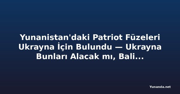 Yunanistan'daki Patriot Füzeleri Ukrayna İçin Bulundu — Ukrayna Bunları Alacak mı, Balistik Füzeleri Durdurma Kapasiteleri Var mı?