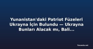 Yunanistan'daki Patriot Füzeleri Ukrayna İçin Bulundu — Ukrayna Bunları Alacak mı, Balistik Füzeleri Durdurma Kapasiteleri Var mı?