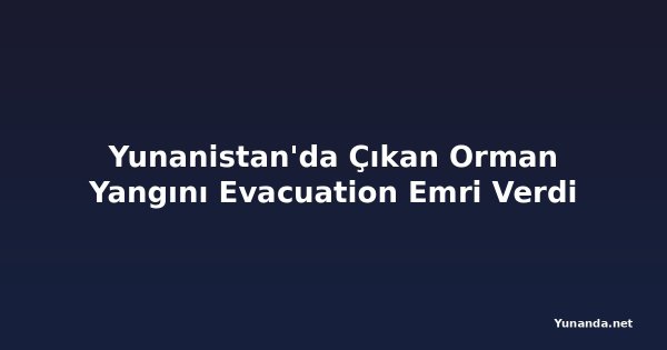 Yunanistan'da Çıkan Orman Yangını Evacuation Emri Verdi