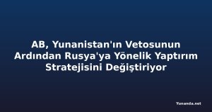 AB, Yunanistan'ın Vetosunun Ardından Rusya'ya Yönelik Yaptırım Stratejisini Değiştiriyor