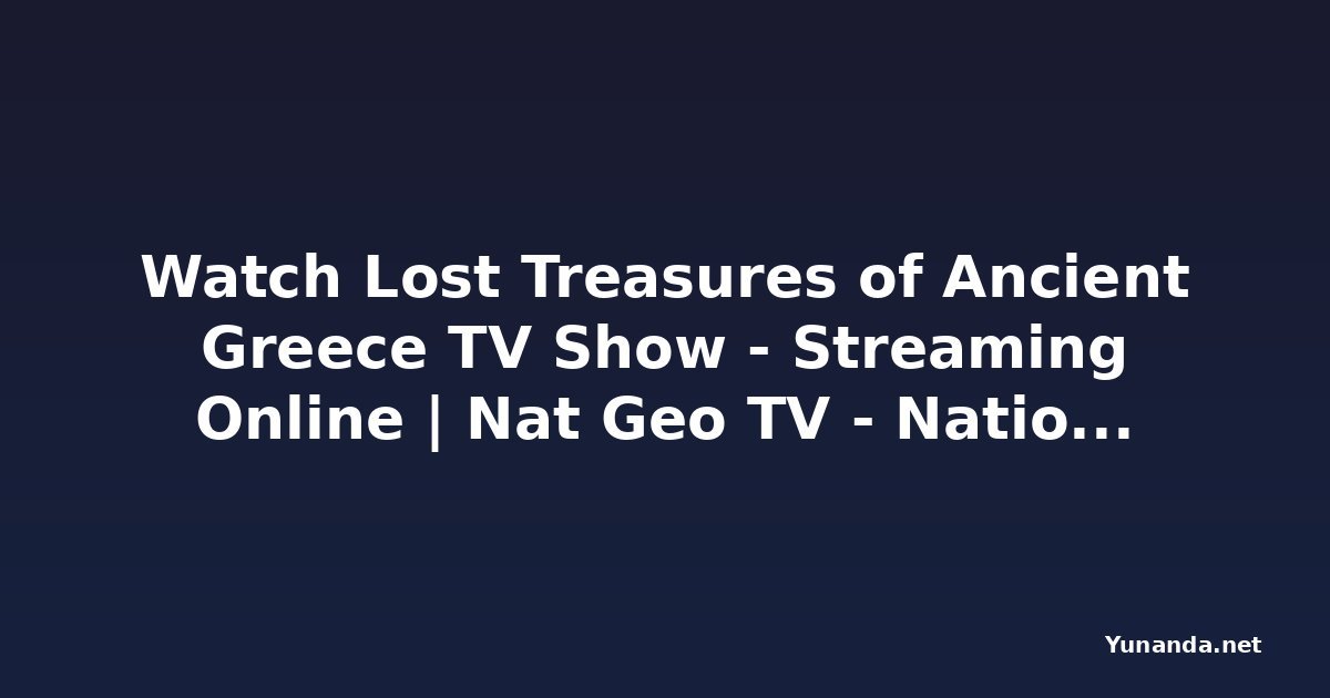 Watch Lost Treasures of Ancient Greece TV Show - Streaming Online | Nat Geo TV - National Geographic