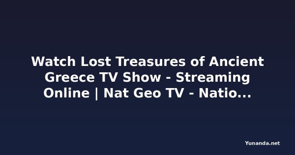 Watch Lost Treasures of Ancient Greece TV Show - Streaming Online | Nat Geo TV - National Geographic