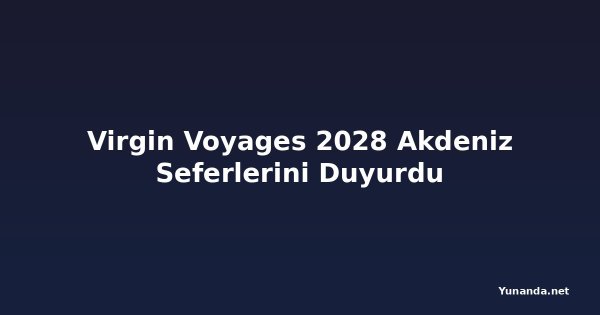 Virgin Voyages 2028 Akdeniz Seferlerini Duyurdu