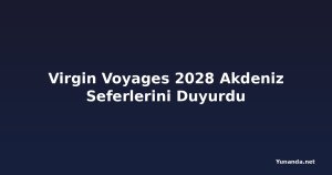 Virgin Voyages 2028 Akdeniz Seferlerini Duyurdu