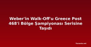 Weber'in Walk-Off'u Greece Post 468'i Bölge Şampiyonası Serisine Taşıdı