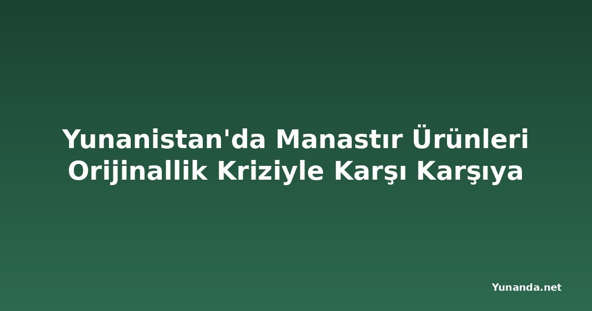 Yunanistan'da Manastır Ürünleri Orijinallik Kriziyle Karşı Karşıya