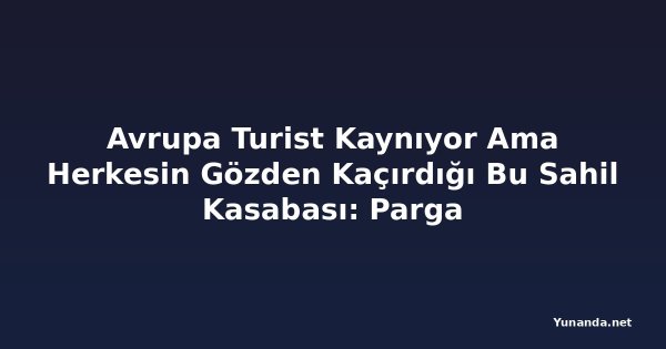 Avrupa Turist Kaynıyor Ama Herkesin Gözden Kaçırdığı Bu Sahil Kasabası: Parga