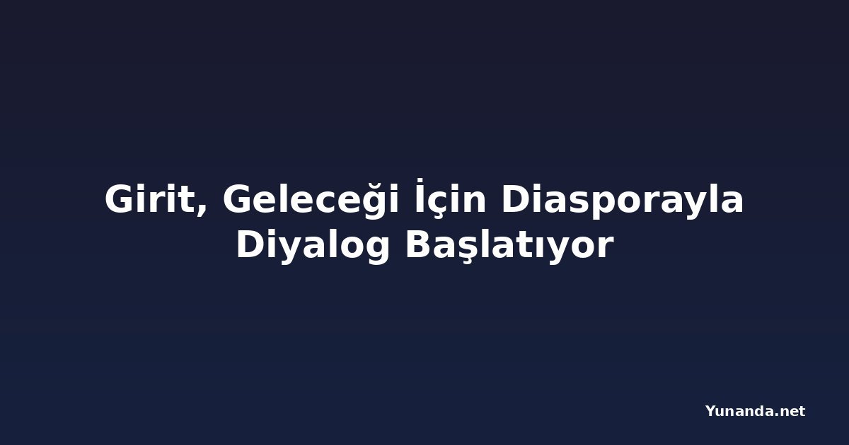 Girit, Geleceği İçin Diasporayla Diyalog Başlatıyor