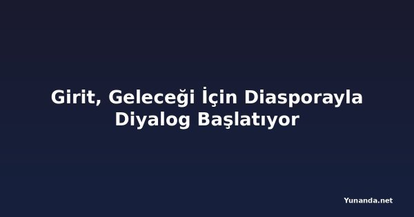 Girit, Geleceği İçin Diasporayla Diyalog Başlatıyor