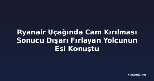 Ryanair Uçağında Cam Kırılması Sonucu Dışarı Fırlayan Yolcunun Eşi Konuştu