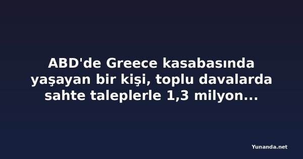 ABD'de Greece kasabasında yaşayan bir kişi, toplu davalarda sahte taleplerle 1,3 milyon dolar aldığı iddiasıyla suçlanıyor