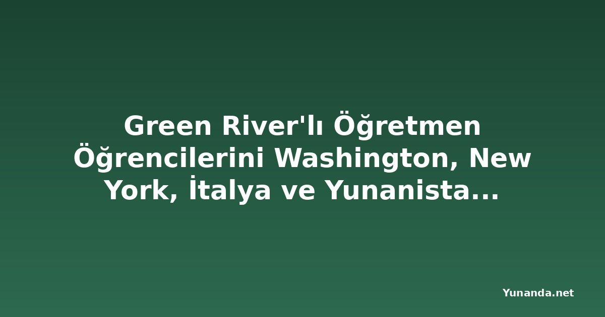 Green River'lı Öğretmen Öğrencilerini Washington, New York, İtalya ve Yunanistan'a Götürüyor