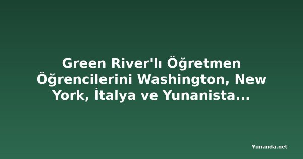 Green River'lı Öğretmen Öğrencilerini Washington, New York, İtalya ve Yunanistan'a Götürüyor