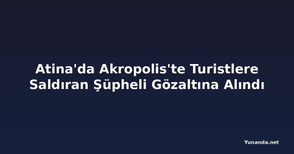 Atina'da Akropolis'te Turistlere Saldıran Şüpheli Gözaltına Alındı