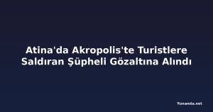 Atina'da Akropolis'te Turistlere Saldıran Şüpheli Gözaltına Alındı
