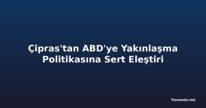 Çipras'tan ABD'ye Yakınlaşma Politikasına Sert Eleştiri