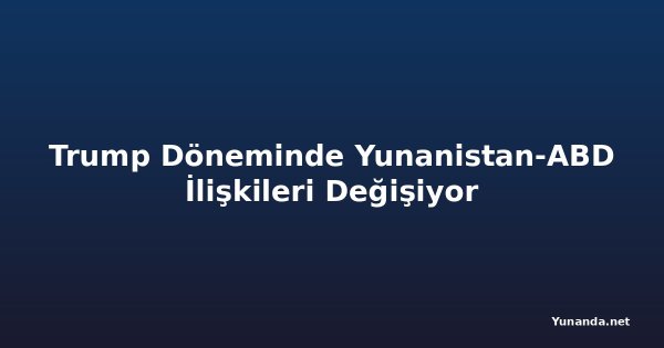 Trump Döneminde Yunanistan-ABD İlişkileri Değişiyor